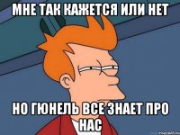 Мне так кажется или нет Но Гюнель все знает про нас