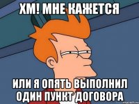 Хм! Мне кажется или я опять выполнил один пункт договора