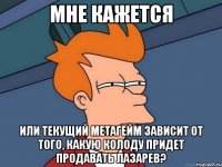 Мне кажется или текущий метагейм зависит от того, какую колоду придет продавать Лазарев?