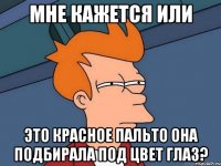 Мне кажется или это красное пальто она подбирала под цвет глаз?