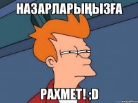 Назарларыңызға Рахмет! ;D