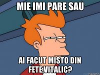 Mie imi pare sau ai facut misto din fete,Vitalic?