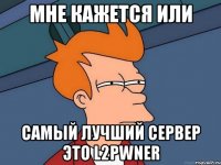 Мне кажется или самый лучший сервер это L2pwner