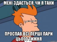 мені здається, чи я таки проспав всі перші пари цього тижня