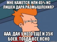 мне кажется, или 45% ИС лишен дара размышления? Ааа, дак у него ещё и 35к боев, тогда всё ясно