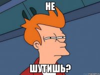 Не Шутишь?