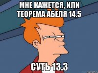 Мне кажется, или теорема Абеля 14.5 Суть 13.3