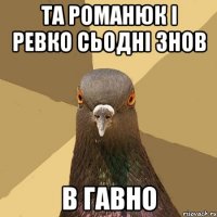 Та Романюк і Ревко сьодні знов в Гавно