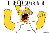 Он издеваеться !! 