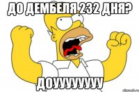 до дембеля 232 дня? доуууууууу