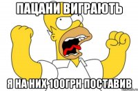 Пацани виграють я на них 100грн поставив