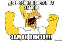 дверь закрывается на замок! замок внизу!!!!