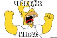 чо за хуйня матрас