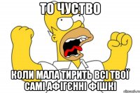 То чуство коли мала тирить всі твої самі афігєнні фішкі