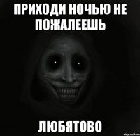 Приходи ночью не пожалеешь Любятово