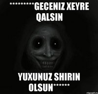 *********geceniz xeyre qalsin yuxunuz shirin olsun******