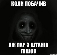 коли побачив аж пар з штанів пішов