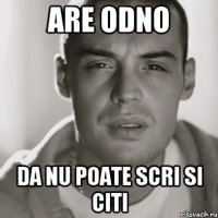 Are odno da nu poate scri si citi