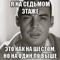 Я на седьмом этаже Это как на шестом, но на один по выше