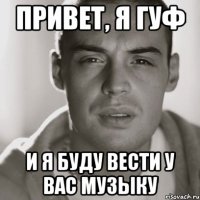 привет, я гуф и я буду вести у вас музыку