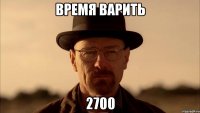 Время варить 2700