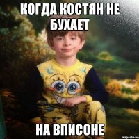 когда костян не бухает на вписоне