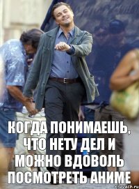 Когда понимаешь, что нету дел и можно вдоволь посмотреть аниме