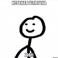 Нервная шлюшка )00))