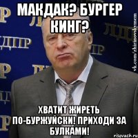 Макдак? Бургер кинг? хватит жиреть по-буржуйски! Приходи за булками!