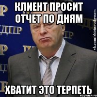 клиент просит отчет по дням хватит это терпеть