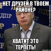 НЕТ ДРУЗЕЙ В ТВОЕМ РАЙОНЕ? ХВАТИТ ЭТО ТЕРПЕТЬ!