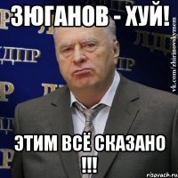 Зюганов - хуй! этим всё сказано !!!