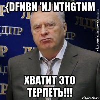 {dfnbn 'nj nthgtnm Хватит это терпеть!!!