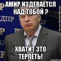 Амир издевается над тобой ? Хватит это терпеть!