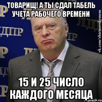 ТОВАРИЩ! а ты сдал табель учета рабочего времени 15 и 25 ЧИСЛО КАЖДОГО МЕСЯЦА