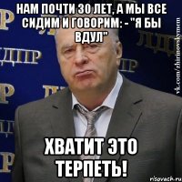 нам почти 30 лет, а мы все сидим и говорим: - "я бы вдул" Хватит это терпеть!