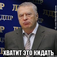  хватит это кидать