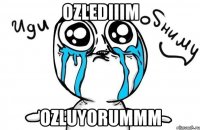 Ozlediiim Ozluyorummm