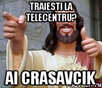 Traiesti la Telecentru? Ai crasavcik