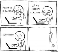 Ура она написала _Я ну короч посрать- Что?????????? 