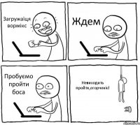 Загружаїця вормікс Ждем Пробуємо пройти боса Невиходить пройти,огорченіє!