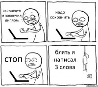 наконецто я закончил диплом надо сохранить стоп блять я написал 3 слова