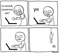 со мной, конечно же! ук  