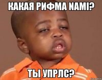 Какая рифма nami? ты упрлс?