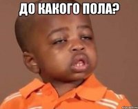 ДО КАКОГО ПОЛА? 