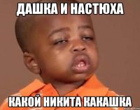 Дашка и Настюха Какой никита какашка