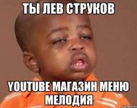Ты Лев Струков Youtube магазин меню мелодия