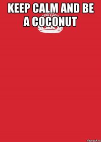 Keep calm and be a Coconut 