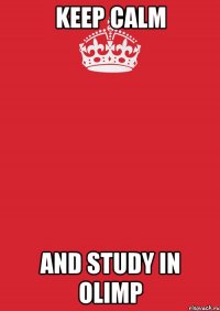 Keep calm And study in Olimp