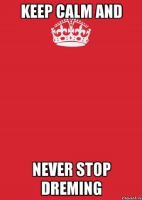 keep calm and never stop dreming